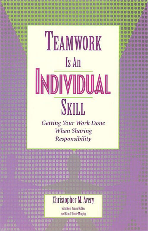 Book cover of Teamwork Is an Individual Skill: Getting Your Work Done When Sharing Responsibility