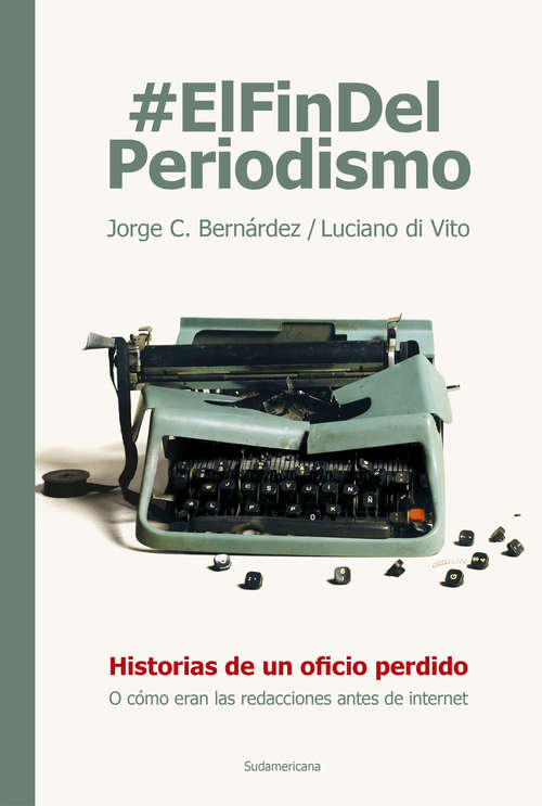 Book cover of #ElFinDelPeriodismo: Historias de un oficio perdido o cómo eran las redacciones antes de internet