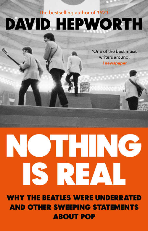 Book cover of Nothing is Real: The Beatles Were Underrated And Other Sweeping Statements About Pop