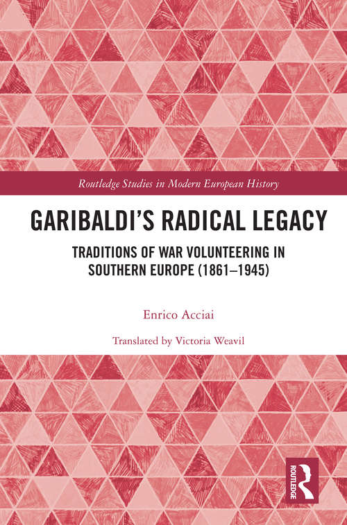 Book cover of Garibaldi’s Radical Legacy: Traditions of War Volunteering in Southern Europe (1861–1945) (Routledge Studies in Modern European History #84)