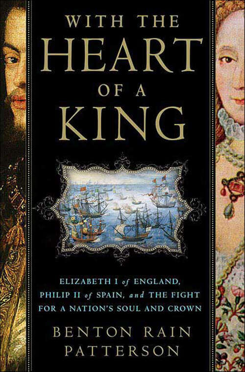 Book cover of With the Heart of a King: Elizabeth I of England, Philip II of Spain, and the Fight for a Nation's Soul and Crown