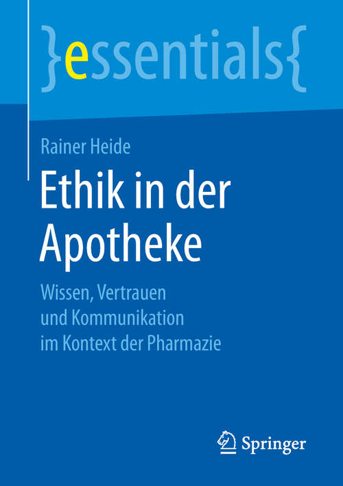 Book cover of Ethik in der Apotheke: Wissen, Vertrauen und Kommunikation im Kontext der Pharmazie (1. Aufl. 2019) (essentials)