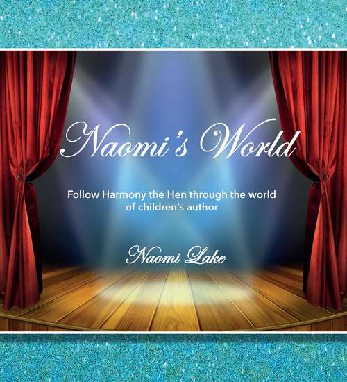 Book cover of Naomi's World: Follow Harmony the Hen through the world of children’s author Naomi Lake