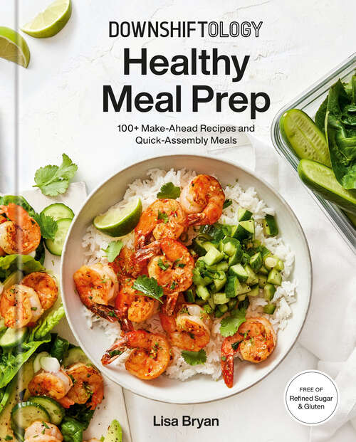 Book cover of Downshiftology Healthy Meal Prep: 100+ Make-Ahead Recipes and Quick-Assembly Meals: A Gluten-Free Cookbook