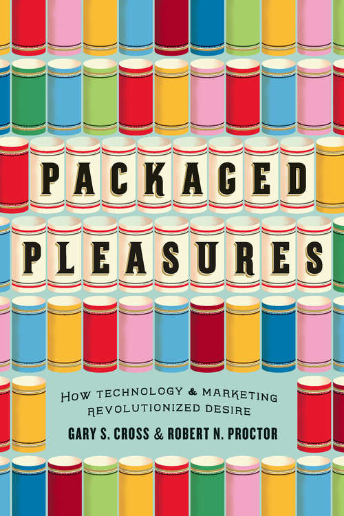 Packaged Pleasures: How Technology & Marketing Revolutionized Desire