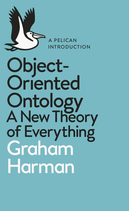 Book cover of Object-Oriented Ontology: A New Theory of Everything (Pelican Books)