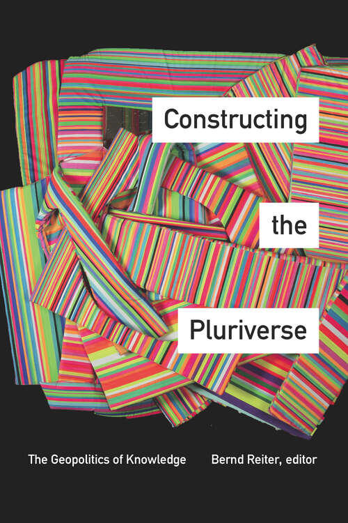 Book cover of Constructing the Pluriverse: The Geopolitics of Knowledge