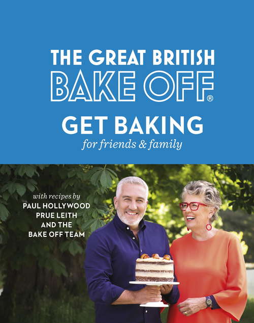 Book cover of The Great British Bake Off: Get Baking For Friends And Family