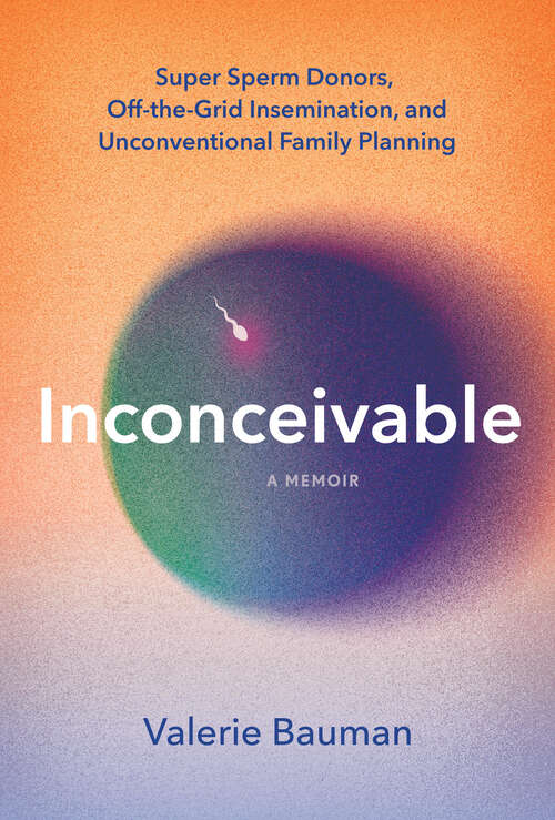 Book cover of Inconceivable: Super Sperm Donors, Off-the-Grid Insemination, and Unconventional Family Planning