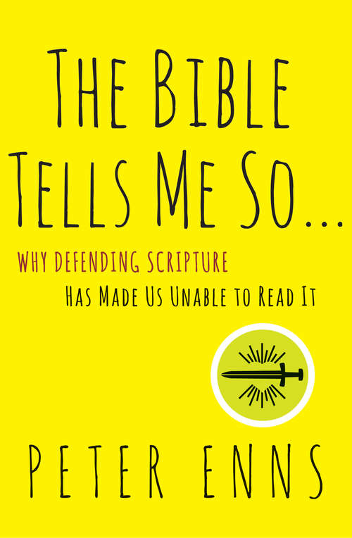 The Bible Tells Me So: Why Defending Scripture Has Made Us Unable to Read It