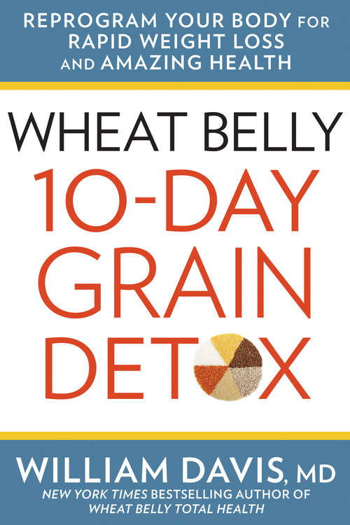 Book cover of Wheat Belly 10-Day Grain Detox: Reprogram Your Body for Rapid Weight Loss and Amazing Health (Wheat Belly)
