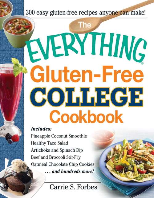 The Everything Gluten-Free College Cookbook: Includes Pineapple Coconut Smoothie, Healthy Taco Salad, Artichoke and Spinach Dip, Beef and Broccoli Stir-Fry, Oatmeal Chocolate Chip Cookies and Hundreds More!