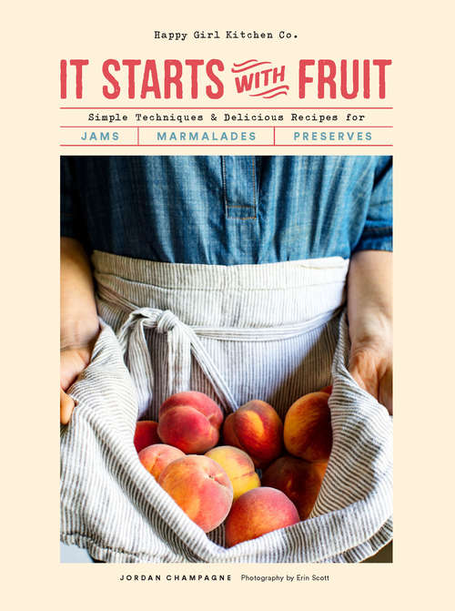 Book cover of It Starts with Fruit: Simple Techniques and Delicious Recipes for Jams, Marmalades, and Preserves