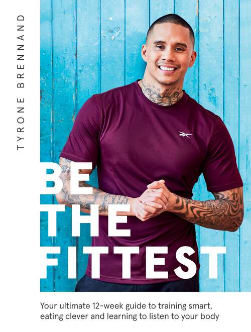 Book cover of Be the Fittest: Your Ultimate 12-week Guide to Training Smart, Eating Clever and Learning to Listen to Your Body