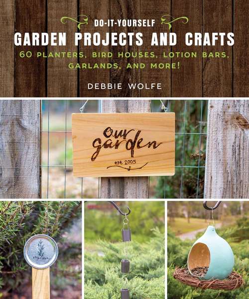 Book cover of Do-It-Yourself Garden Projects and Crafts: 60 Planters, Bird Houses, Lotion Bars, Garlands, and More