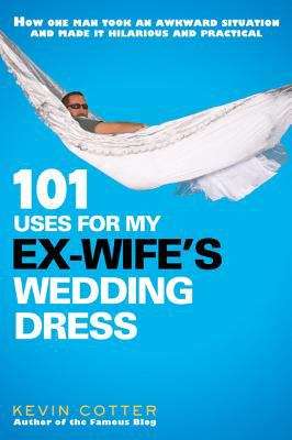 Book cover of 101 Uses for My Ex-Wife's Wedding Dress