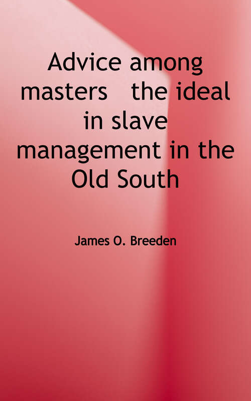 Book cover of Advice Among Masters: The Ideal in Slave Management in the Old South (Contributions In Afro-american And African Studies: No. 51)