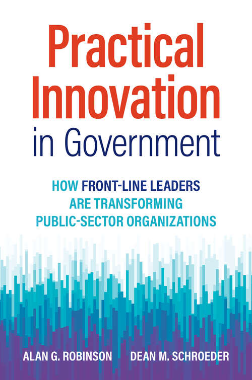 Book cover of Practical Innovation in Government: How Front-Line Leaders Are Transforming Public-Sector Organizations (1)