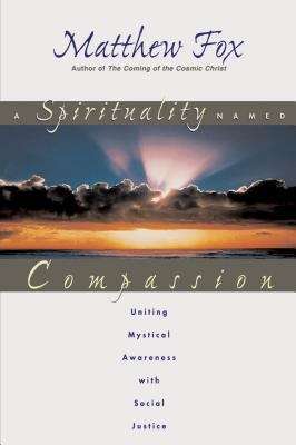 Book cover of A Spirituality Named Compassion: Uniting Mystical Awareness with Social Justice