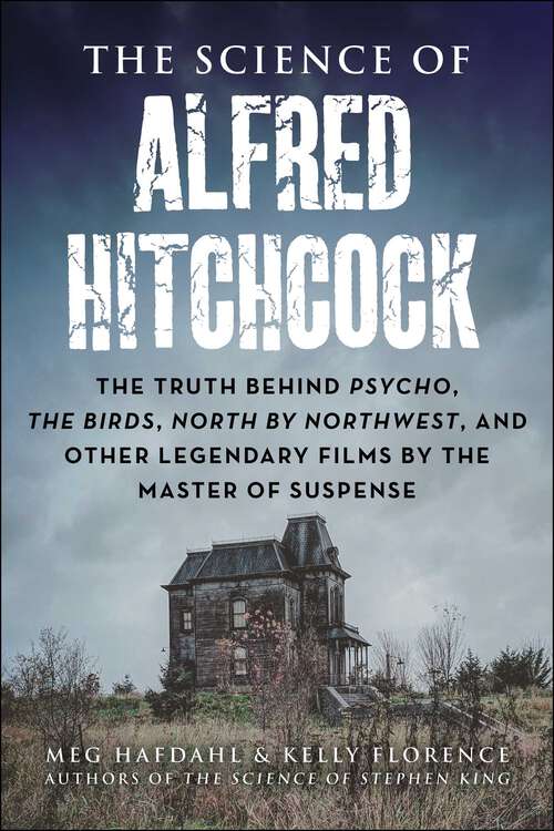 Book cover of The Science of Alfred Hitchcock: The Truth Behind Psycho, The Birds, North by Northwest, and Other Legendary Films by the Master of Suspense (The Science of)