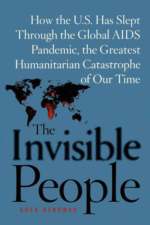 Book cover of The Invisible People: How the U.S. Has Slept Through the Global AIDS Pandemic, The Greatest Human Catastrophe of Our Time