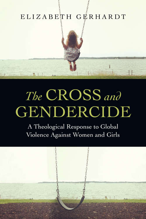 Book cover of The Cross and Gendercide: A Theological Response to Global Violence Against Women and Girls