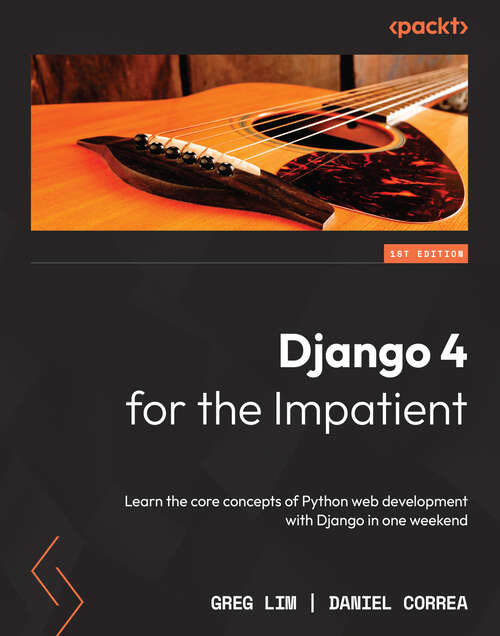 Book cover of Django 4 for the Impatient: Learn the core concepts of Python web development with Django in one weekend