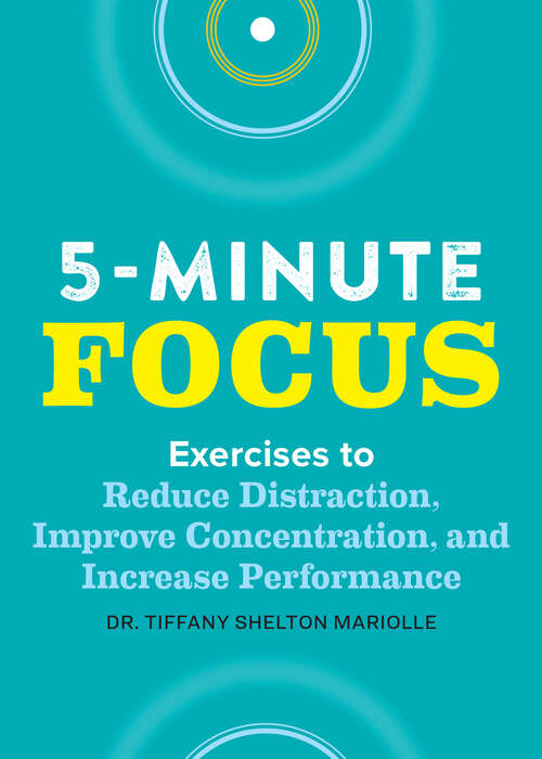 Book cover of Five-Minute Focus: Exercises to Reduce Distraction, Improve Concentration, and Increase Performance