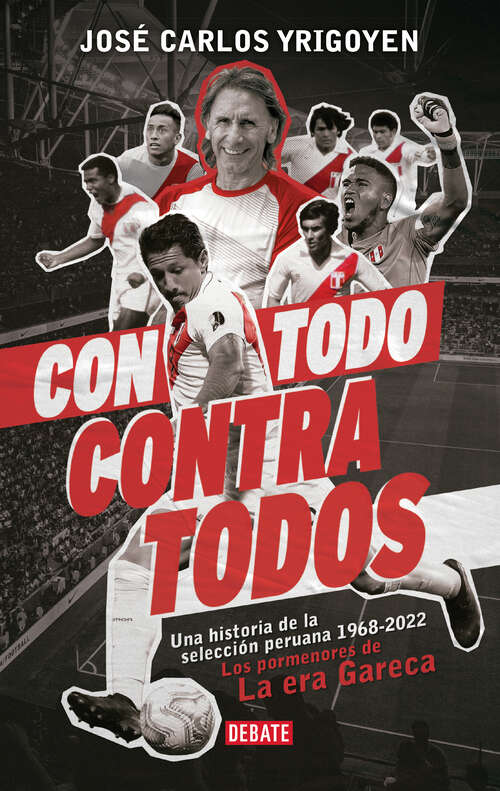 Book cover of Con todos, contra todos (2da. edición): Una historia de la selección peruana 1968-2022. Los pormenores de la era Gareca