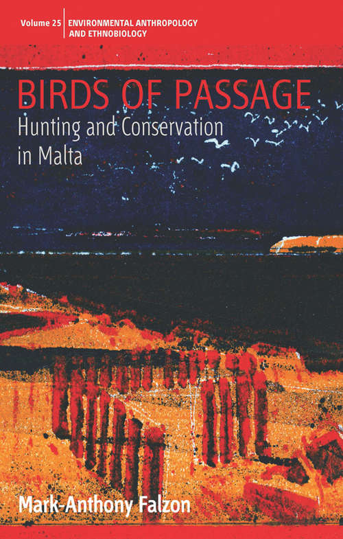 Birds of Passage: Hunting and Conservation in Malta (Environmental Anthropology and Ethnobiology #25)