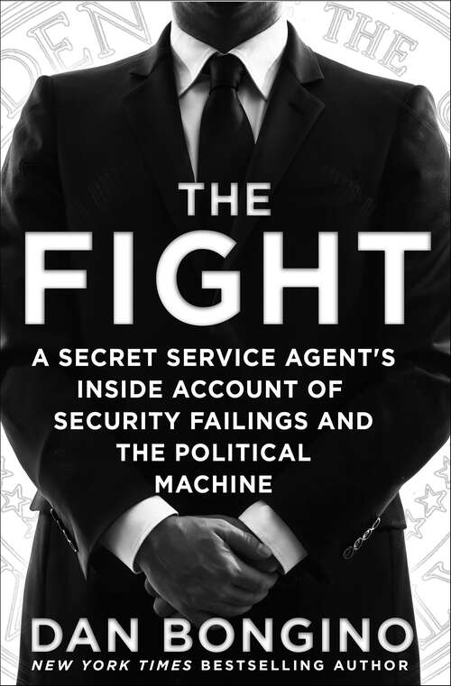Book cover of The Fight: A Secret Service Agent's Inside Account of Security Failings and the Political Machine