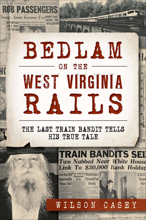 Book cover of Bedlam on the West Virginia Rails: The Last Train Bandit Tells His True Tale (True Crime)