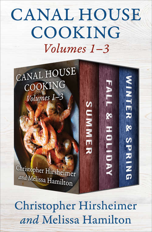 Canal House Cooking Volumes One Through Three: Summer, Fall & Holiday, and Winter & Spring (Canal House Cooking #1)