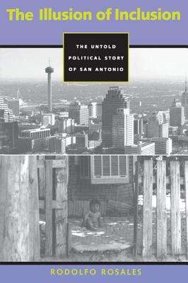 Book cover of The Illusion of Inclusion: The Untold Political Story of San Antonio