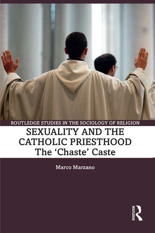 Book cover of Sexuality and the Catholic Priesthood: The 'Chaste' Caste (1) (Routledge Studies in the Sociology of Religion)