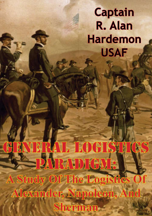Book cover of General Logistics Paradigm: A Study Of The Logistics Of Alexander, Napoleon, And Sherman