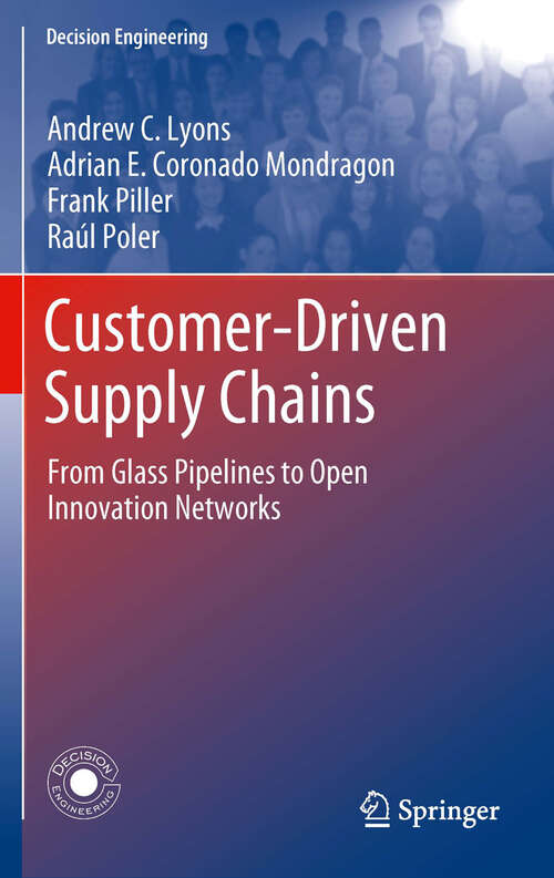Customer-Driven Supply Chains: From Glass Pipelines to Open Innovation Networks (Decision Engineering)