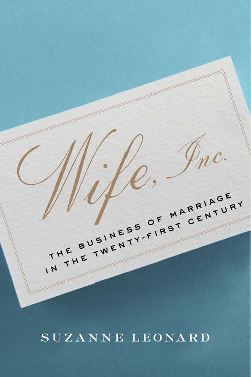 Wife Inc.: The Business of Marriage in the Twenty-First Century (Critical Cultural Communication #8)