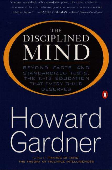The Disciplined Mind: Beyond Facts Standardized Tests K 12 Educ That Every Child Deserves