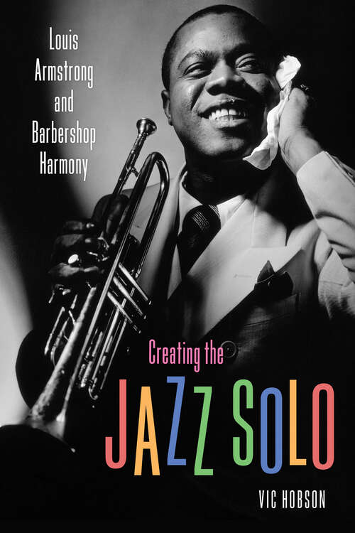 Book cover of Creating the Jazz Solo: Louis Armstrong and Barbershop Harmony (EPUB SINGLE) (American Made Music Series)