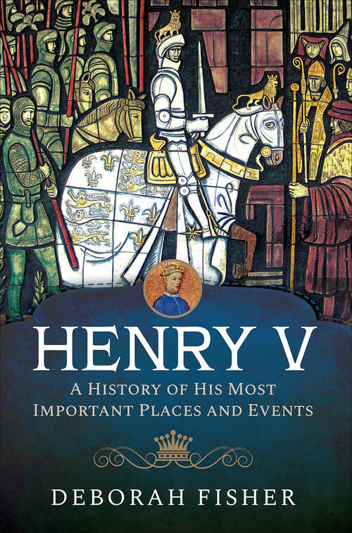 Book cover of Henry V: A History of His Most Important Places and Events