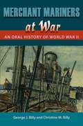 Merchant Mariners at War: An Oral History of World War II (New Perspectives on Maritime History and Nautical Archaeology)