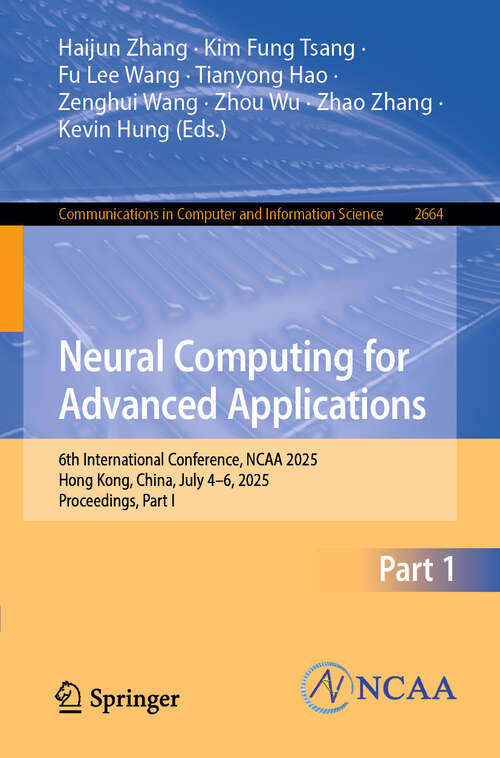 Book cover of Neural Computing for Advanced Applications: 6th International Conference, NCAA 2025, Hong Kong, China, July 4–6, 2025, Proceedings, Part I (Communications in Computer and Information Science #2664)