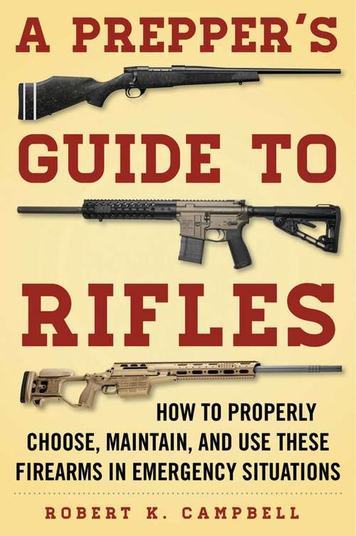 Book cover of A Prepper's Guide to Rifles: How to Properly Choose, Maintain, and Use These Firearms in Emergency Situations