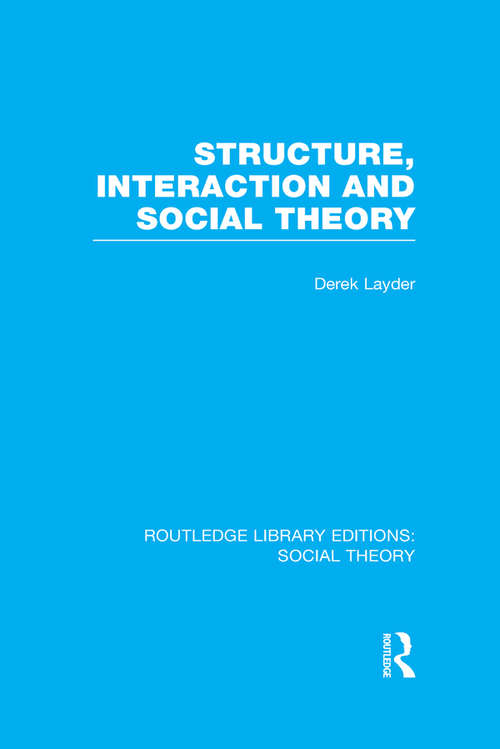 Structure, Interaction and Social Theory (Routledge Library Editions: Social Theory)