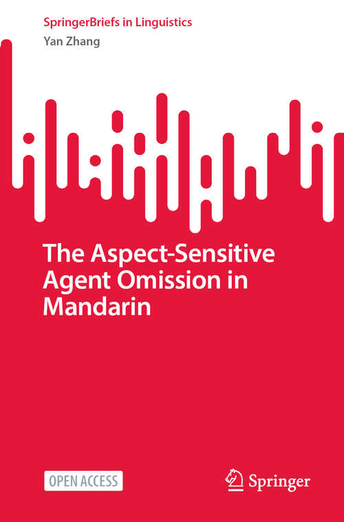 Book cover of The Aspect-Sensitive Agent Omission in Mandarin (SpringerBriefs in Linguistics)