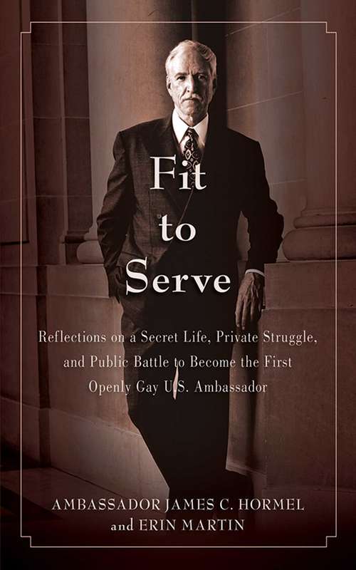 Fit to Serve: Reflections on a Secret Life, Private Struggle, and Public Battle to Become the First Openly Gay U.S. Ambassador