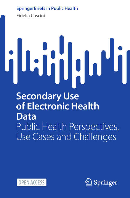 Book cover of Secondary Use of Electronic Health Data: Public Health Perspectives, Use Cases and Challenges (SpringerBriefs in Public Health)
