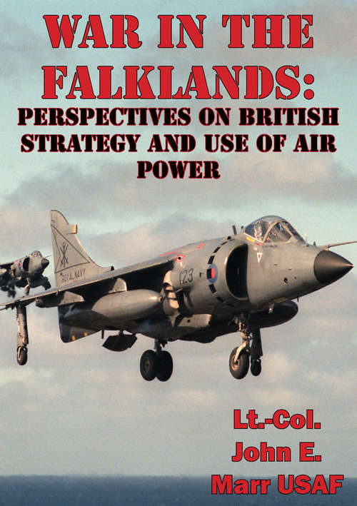 War In The Falklands: Perspectives On British Strategy And Use Of Air Power