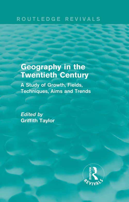 Book cover of Geography in the Twentieth Century: A Study of Growth, Fields, Techniques, Aims and Trends (Routledge Revivals)